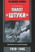 Ганс Ульрих Рудель - Пилот "Штуки". Мемуары аса люфтваффе. 1939-1945