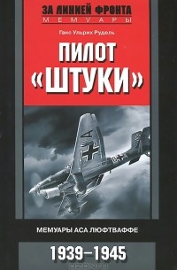 Ганс Ульрих Рудель - Пилот "Штуки". Мемуары аса люфтваффе. 1939-1945