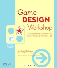 Трейси Фуллертон - Game Design Workshop: A Playcentric Approach to Creating Innovative Games