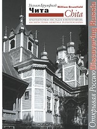 Уильям Крафт Брумфилд - Чита. Архитектурное наследие в фотографиях / Chita: Architectural Heritage in Photographs