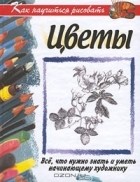 Чармиан Эджертон - Как научиться рисовать цветы