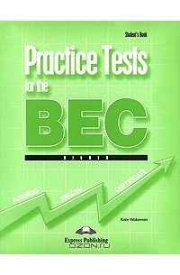 Kate Wakeman - Practice Tests for the BEC: Student's Book