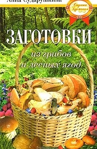Анна Сударушкина - Заготовки из грибов и лесных ягод