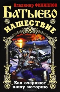 Владимир Филиппов - Батыево нашествие. Как очерняют нашу историю
