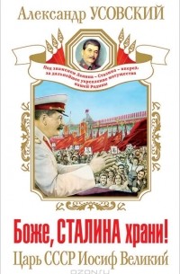 Александр Усовский - Боже, Сталина храни! Царь СССР Иосиф Великий
