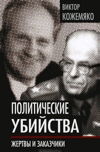 Виктор Кожемяко - Политические убийства. Жертвы и заказчики