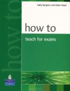  - How to Teach for Exams