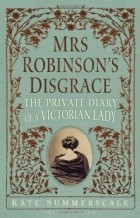 Kate Summerscale - Mrs. Robinson's Disgrace: The Private Diary of a Victorian Lady