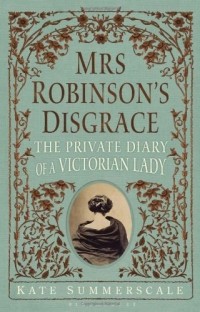 Kate Summerscale - Mrs. Robinson's Disgrace: The Private Diary of a Victorian Lady