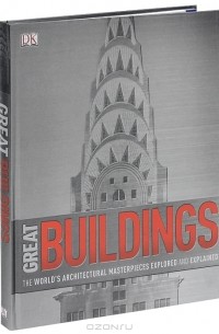 Филип Уилкинсон - Great Buildings: The World's Architectural Masterpieces Explored and Explained