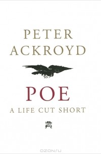 Peter Ackroyd - Poe: A Life Cut Short