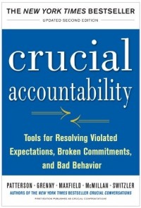  - Crucial Accountability: Tools for Resolving Violated Expectations, Broken Commitments, and Bad Behavior