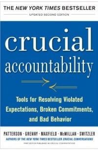  - Crucial Accountability: Tools for Resolving Violated Expectations, Broken Commitments, and Bad Behavior