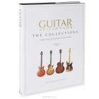 - Guitar Aficionado: The Collections: The Most Famous, Rare, and Valuable Guitars in the World