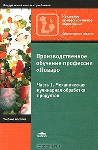  - Производственное обучение профессии "Повар". В 4 частях. Часть 1. Механическая кулинарная обработка продуктов