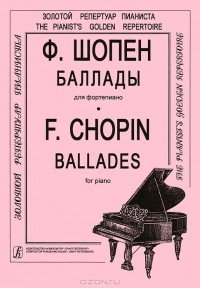 Фредерик Шопен - Ф. Шопен. Баллады для фортепиано