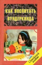 Виктор Клименко - Как воспитать вундеркинда