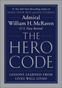 Уильям Макрейвен - The Hero Code: Lessons Learned from Lives Well Lived