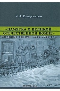 Иван Владимиров - "Памятка о Великой Отечественной войне". Блокадные заметки 1941-1944 гг.