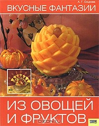 Анастасия Соцкова - Вкусные фантазии из овощей и фруктов