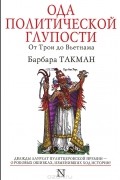 Барбара Такман - Ода политической глупости. От Трои до Вьетнама