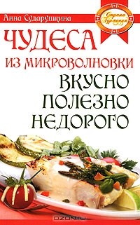 Анна Сударушкина - Чудеса из микроволновки. Вкусно, полезно, недорого