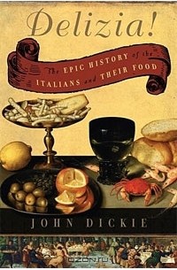 Джон Дикки - Delizia!: The Epic History of the Italians and Their Food