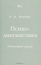 Николай Жинкин - Психолингвистика: избранные труды