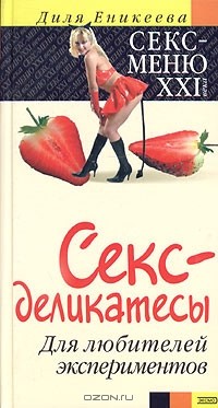 Диля Еникеева - Секс-деликатесы. Для любителей экспериментов