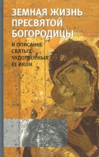 Софья Снессорева - Земная жизнь Пресвятой Богородицы и описание святых чудотворных Ее икон
