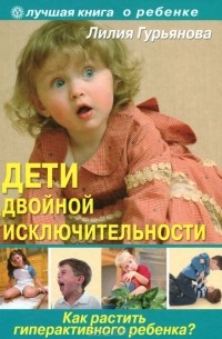 Л. С. Гурьянова - Дети двойной исключительности. Как растить гиперактивного ребенка?