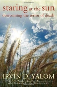Irvin D. Yalom - Staring at the Sun: Overcoming the Terror of Death