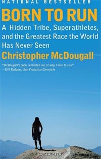 Кристофер Макдугл - Born to Run: A Hidden Tribe, Superathletes, and the Greatest Race the World Has Never Seen