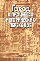  - Город в процессах исторических переходов (сборник)