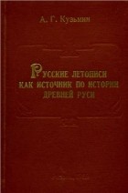 Кузьмин А.Г. - Русские летописи как источник по истории Древней Руси