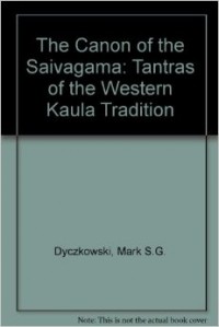 Mark S.G. Dyczkowski - The Canon of the Saivagama: Tantras of the Western Kaula Tradition