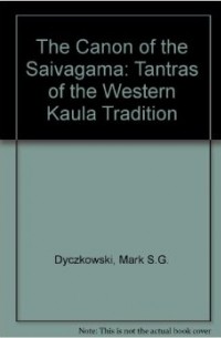 Mark S.G. Dyczkowski - The Canon of the Saivagama: Tantras of the Western Kaula Tradition