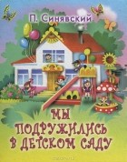 Петр Синявский - Мы подружились в детском саду (миниатюрное издание)