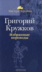 Григорий Кружков - Избранные переводы. В 2 томах. Том 1