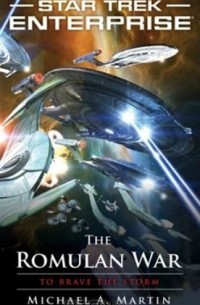Майкл А. Мартин - Star Trek: Enterprise: The Romulan War: To Brave the Storm