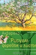 Аделин Флетчер - Акварель. Рисуем деревья и листья