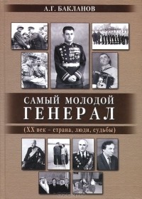 Андрей Бакланов - Самый молодой генерал (ХХ век - страна, люди, судьбы)