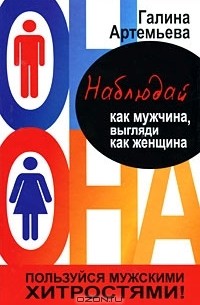 Галина Артемьева - Наблюдай как мужчина, выгляди как женщина