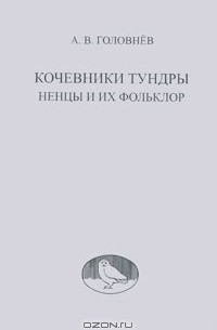 Андрей Головнёв - Кочевники тундры. Ненцы и их фольклор