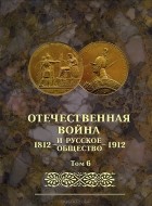  - Отечественная война и русское общество. 1812-1912. Том 6