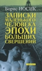 Борис Носик - Записки маленького человека эпохи больших свершений (сборник)