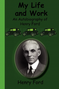  - My Life and Work - An Autobiography of Henry Ford