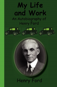  - My Life and Work - An Autobiography of Henry Ford