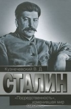 Владимир Кузнечевский - Сталин. "Посредственность", изменившая мир