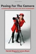  - Posing For The Camera: A Professional Guide For The Creative Model, Director And Photographer